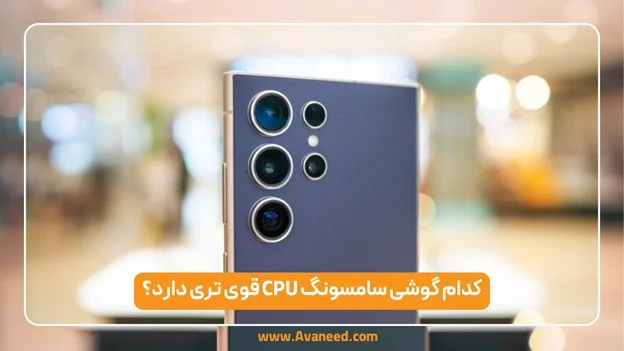 کدام گوشی سامسونگ CPU قوی تری دارد؟